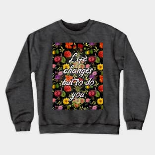 Life changes but so do you quote, vintage flowers and leaves pattern, floral illustration, black vintage floral over a Crewneck Sweatshirt